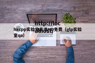 hxcpp实验室高清HD免费（glp实验室qa）